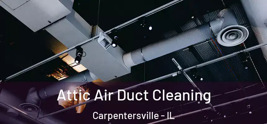 Attic Air Duct Cleaning Carpentersville - IL