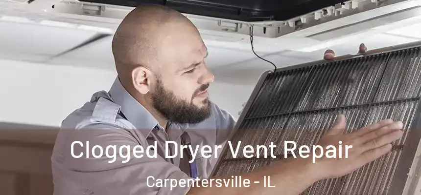  Clogged Dryer Vent Repair Carpentersville - IL