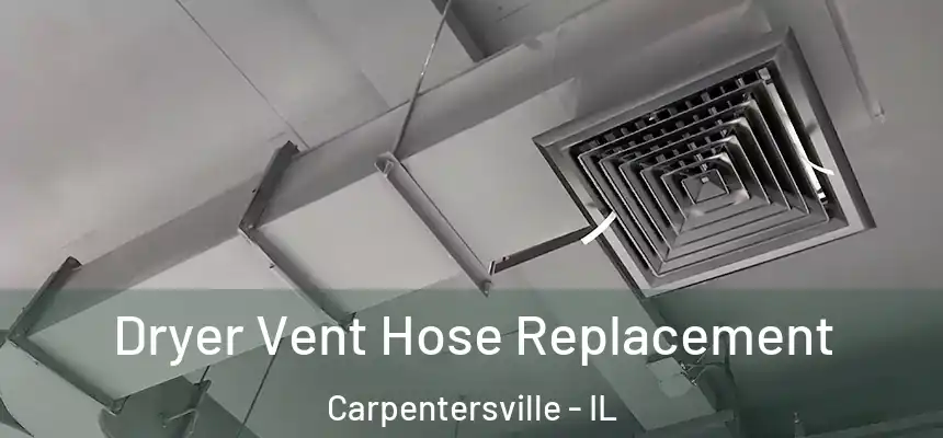  Dryer Vent Hose Replacement Carpentersville - IL