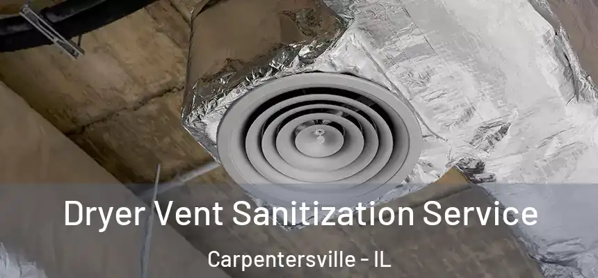 Dryer Vent Sanitization Service Carpentersville - IL