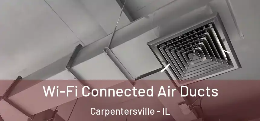  Wi-Fi Connected Air Ducts Carpentersville - IL